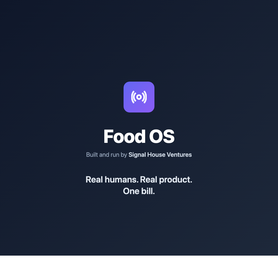 Food OS · Built and run by Signal House Ventures · Real humans. Real product. One bill.